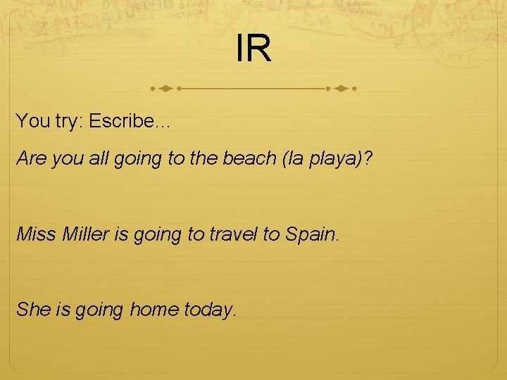 IR You try: Escribe… Are you all going to the beach (la playa)? Miss