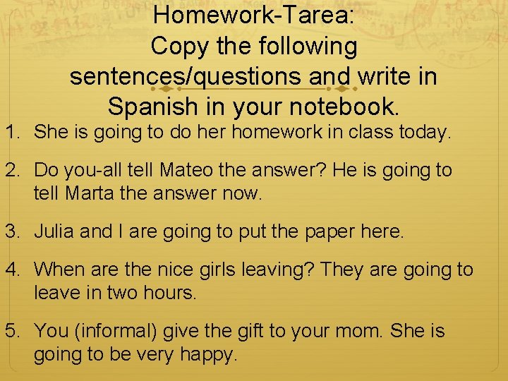 Homework-Tarea: Copy the following sentences/questions and write in Spanish in your notebook. 1. She