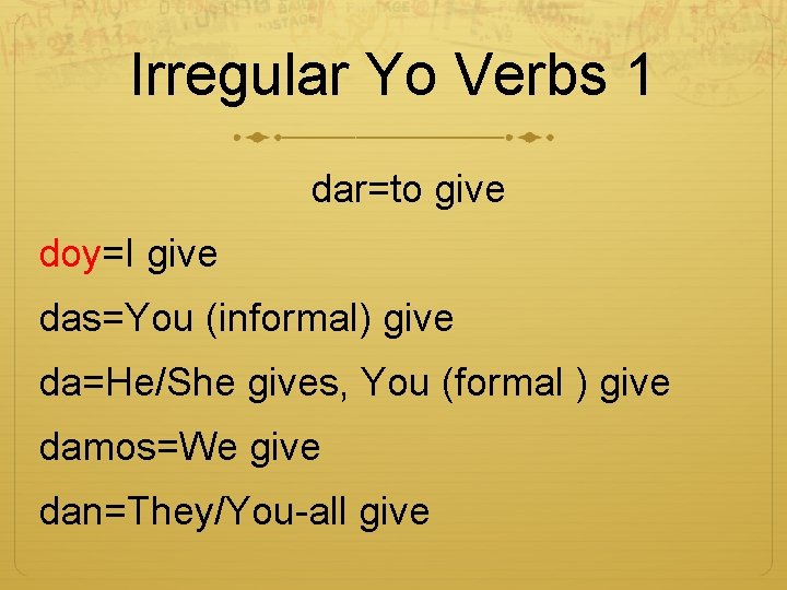 Irregular Yo Verbs 1 dar=to give doy=I give das=You (informal) give da=He/She gives, You