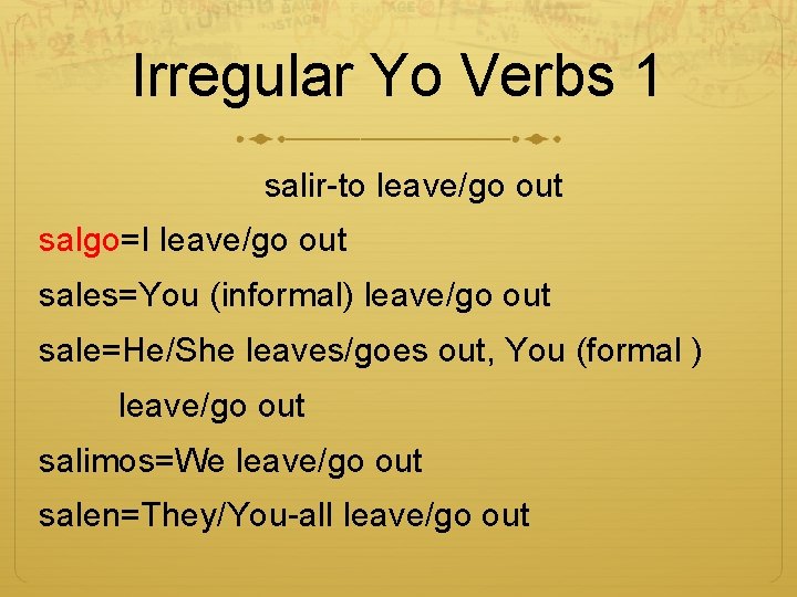 Irregular Yo Verbs 1 salir-to leave/go out salgo=I leave/go out sales=You (informal) leave/go out