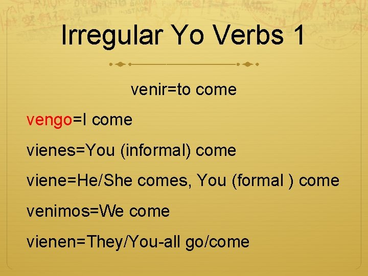 Irregular Yo Verbs 1 venir=to come vengo=I come vienes=You (informal) come viene=He/She comes, You