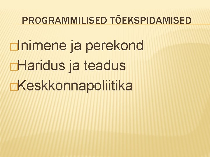 PROGRAMMILISED TÕEKSPIDAMISED �Inimene ja perekond �Haridus ja teadus �Keskkonnapoliitika 