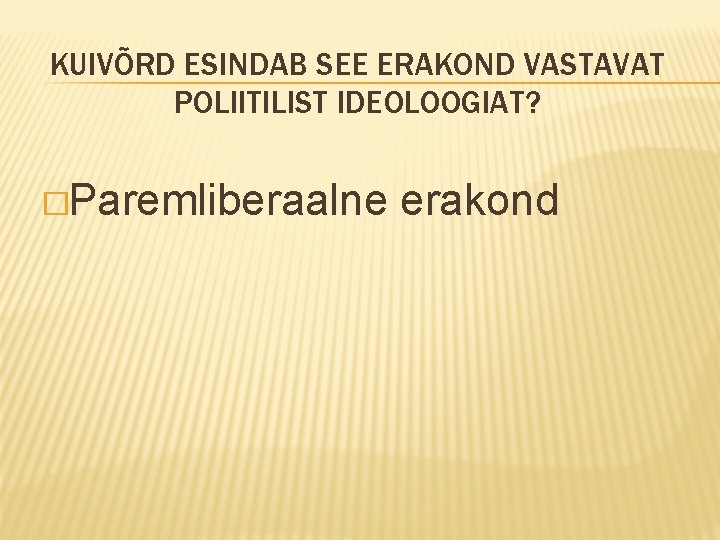 KUIVÕRD ESINDAB SEE ERAKOND VASTAVAT POLIITILIST IDEOLOOGIAT? �Paremliberaalne erakond 