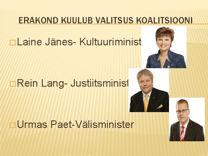 ERAKOND KUULUB VALITSUS KOALITSIOONI � Laine � Rein Jänes- Kultuuriminister Lang- Justiitsminister � Urmas
