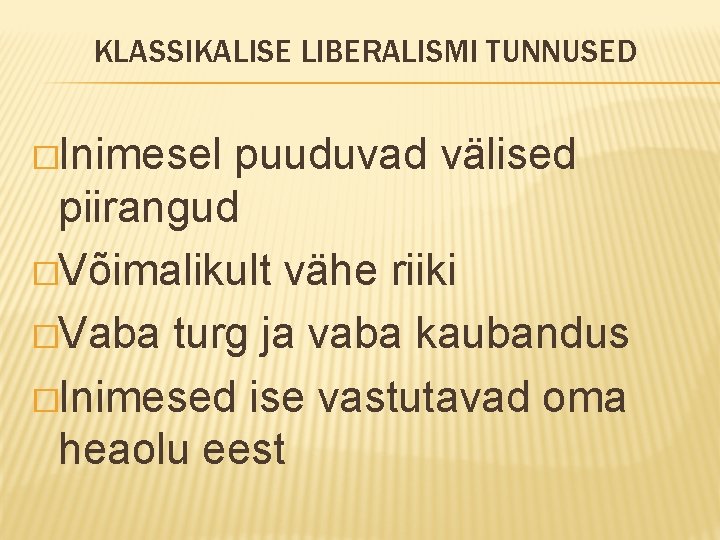 KLASSIKALISE LIBERALISMI TUNNUSED �Inimesel puuduvad välised piirangud �Võimalikult vähe riiki �Vaba turg ja vaba