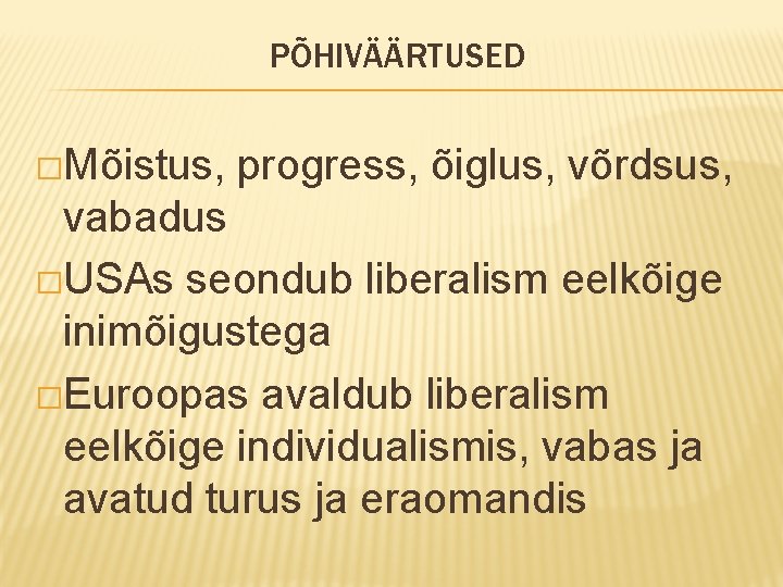 PÕHIVÄÄRTUSED �Mõistus, progress, õiglus, võrdsus, vabadus �USAs seondub liberalism eelkõige inimõigustega �Euroopas avaldub liberalism