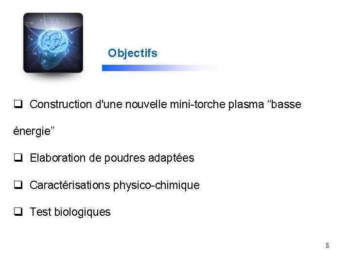 Objectifs Construction d'une nouvelle mini-torche plasma “basse énergie” Elaboration de poudres adaptées Caractérisations physico-chimique