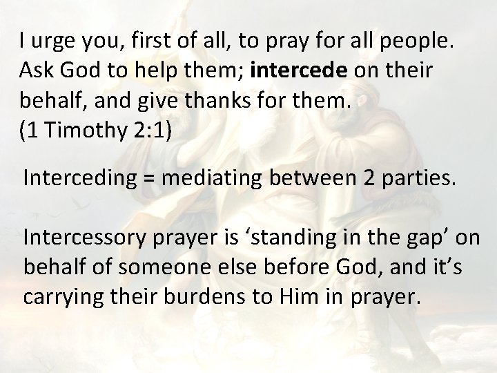 I urge you, first of all, to pray for all people. Ask God to