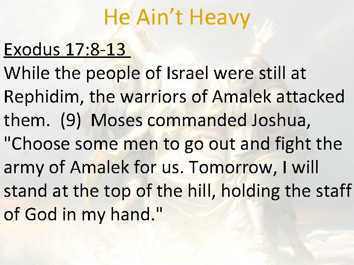 He Ain’t Heavy Exodus 17: 8 -13 While the people of Israel were still