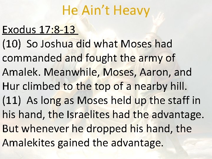 He Ain’t Heavy Exodus 17: 8 -13 (10) So Joshua did what Moses had