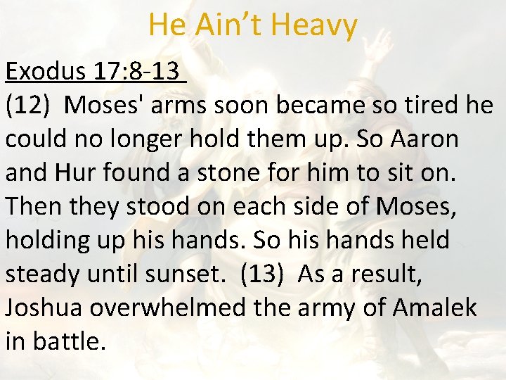 He Ain’t Heavy Exodus 17: 8 -13 (12) Moses' arms soon became so tired