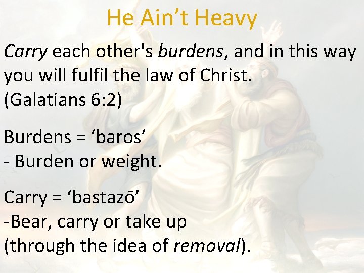 He Ain’t Heavy Carry each other's burdens, and in this way you will fulfil