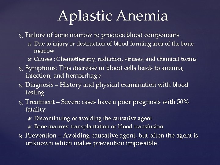 Aplastic Anemia Failure of bone marrow to produce blood components Symptoms: This decrease in