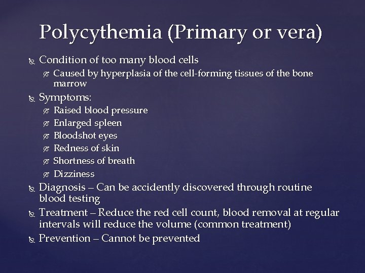 Polycythemia (Primary or vera) Condition of too many blood cells Symptoms: Caused by hyperplasia