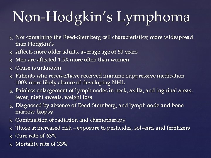 Non-Hodgkin’s Lymphoma Not containing the Reed-Sternberg cell characteristics; more widespread than Hodgkin’s Affects more