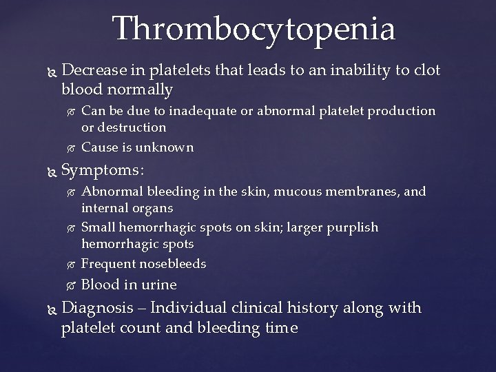 Thrombocytopenia Decrease in platelets that leads to an inability to clot blood normally Symptoms: