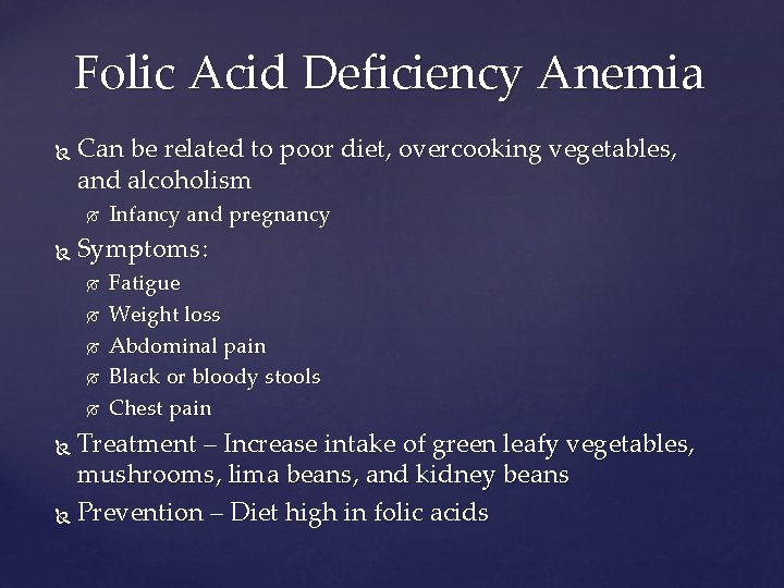 Folic Acid Deficiency Anemia Can be related to poor diet, overcooking vegetables, and alcoholism