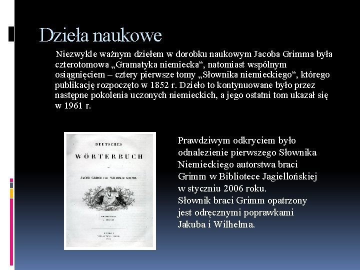 Dzieła naukowe Niezwykle ważnym dziełem w dorobku naukowym Jacoba Grimma była czterotomowa „Gramatyka niemiecka”,