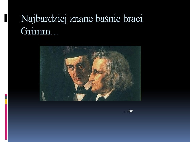 Najbardziej znane baśnie braci Grimm… …to: 