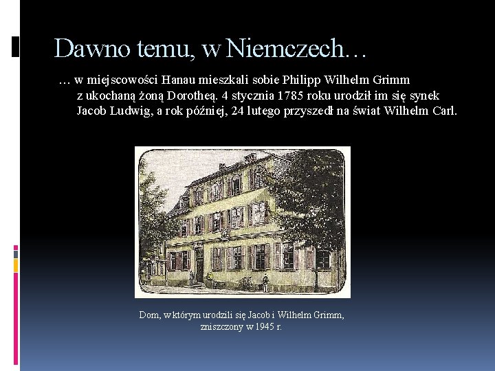 Dawno temu, w Niemczech… … w miejscowości Hanau mieszkali sobie Philipp Wilhelm Grimm z