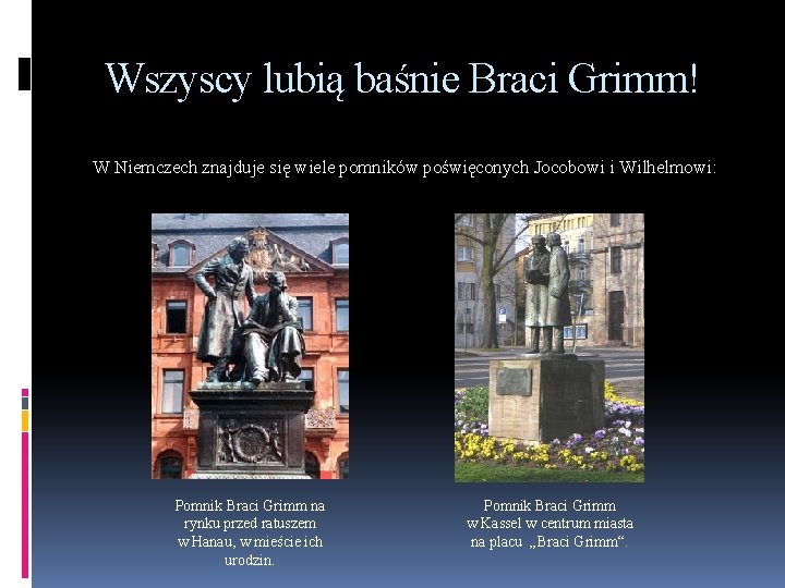 Wszyscy lubią baśnie Braci Grimm! W Niemczech znajduje się wiele pomników poświęconych Jocobowi i