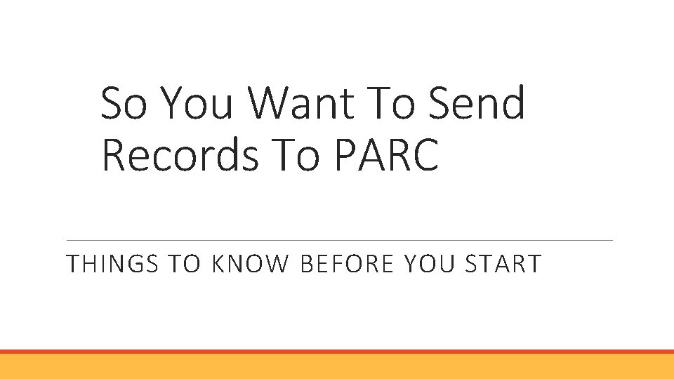 So You Want To Send Records To PARC THINGS TO KNOW BEFORE YOU START