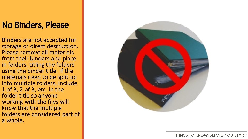 No Binders, Please Binders are not accepted for storage or direct destruction. Please remove