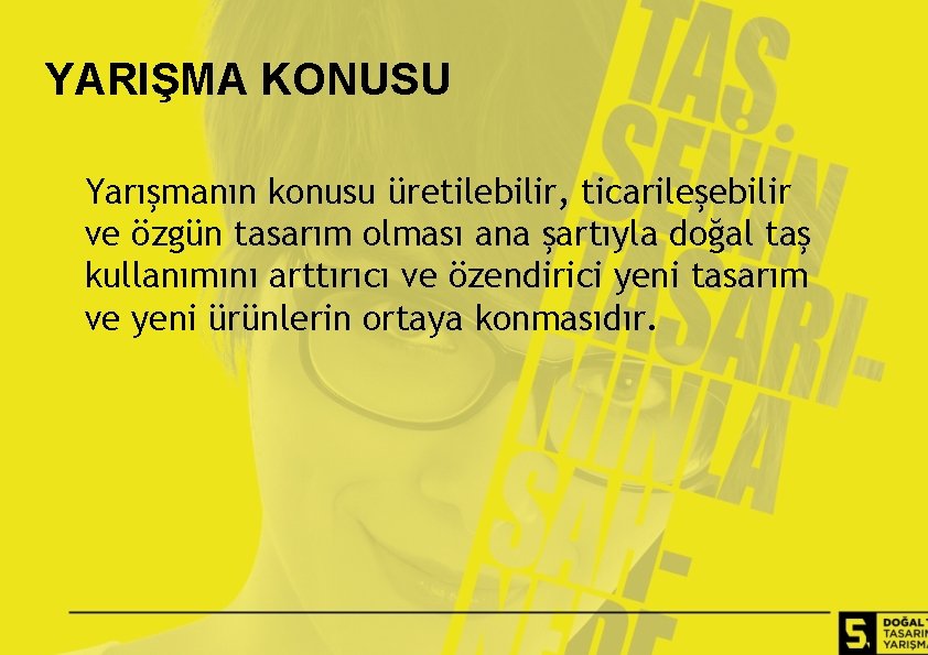 YARIŞMA KONUSU Yarışmanın konusu üretilebilir, ticarileşebilir ve özgün tasarım olması ana şartıyla doğal taş