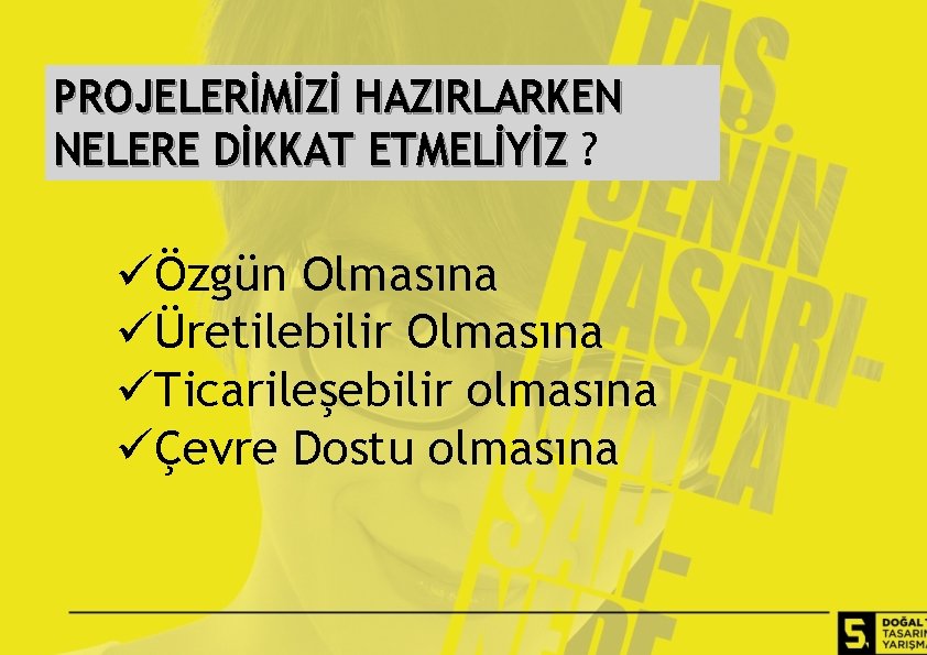 PROJELERİMİZİ HAZIRLARKEN NELERE DİKKAT ETMELİYİZ ? üÖzgün Olmasına üÜretilebilir Olmasına üTicarileşebilir olmasına üÇevre Dostu