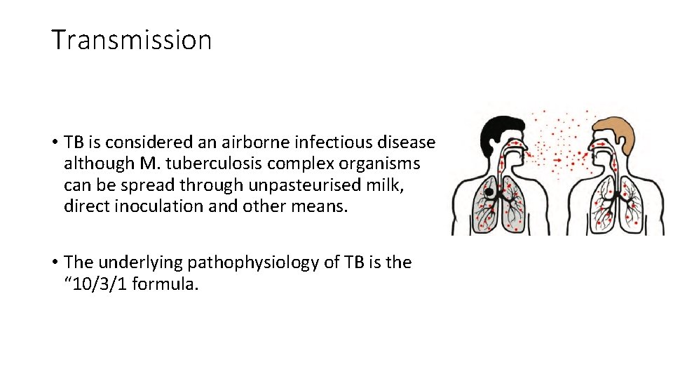 Transmission • TB is considered an airborne infectious disease although M. tuberculosis complex organisms
