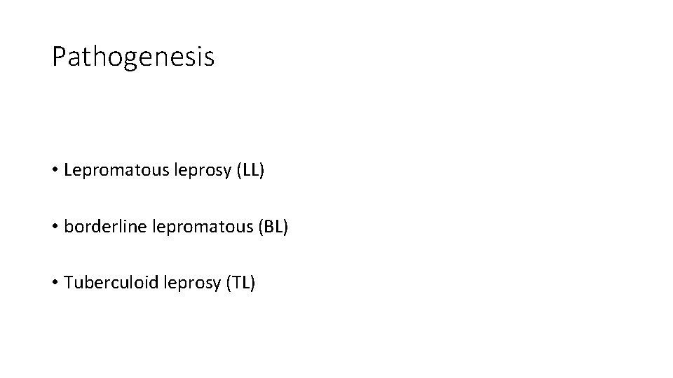 Pathogenesis • Lepromatous leprosy (LL) • borderline lepromatous (BL) • Tuberculoid leprosy (TL) 