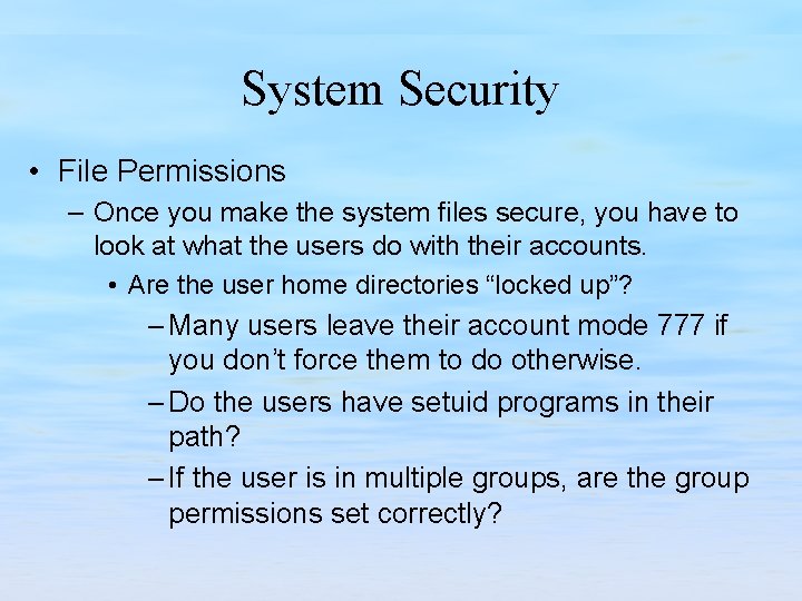 System Security • File Permissions – Once you make the system files secure, you