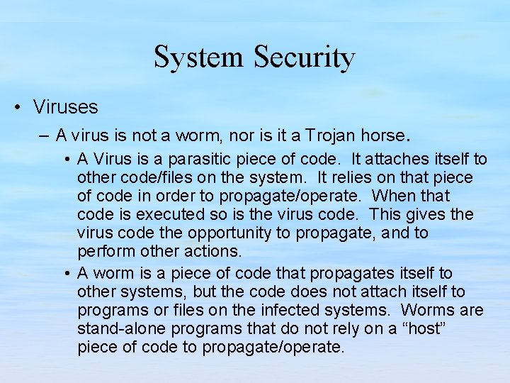System Security • Viruses – A virus is not a worm, nor is it