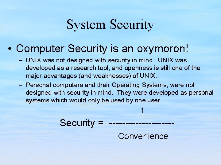 System Security • Computer Security is an oxymoron! – UNIX was not designed with