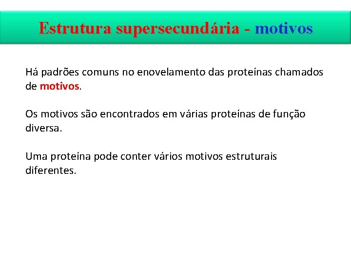 Estrutura supersecundária - motivos Há padrões comuns no enovelamento das proteínas chamados de motivos.