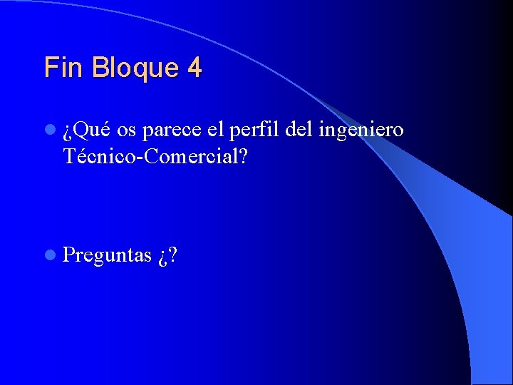 Fin Bloque 4 l ¿Qué os parece el perfil del ingeniero Técnico-Comercial? l Preguntas