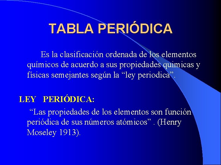 TABLA PERIÓDICA Es la clasificación ordenada de los elementos químicos de acuerdo a sus