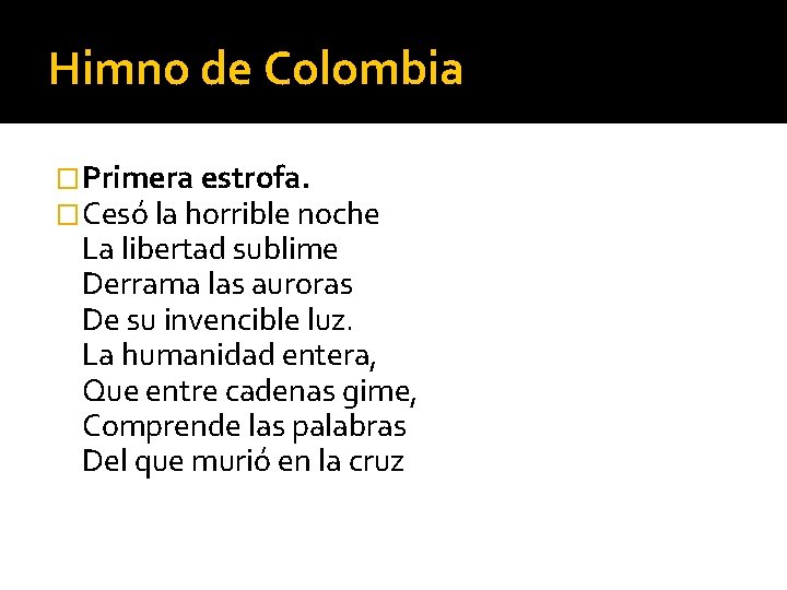Himno de Colombia �Primera estrofa. �Cesó la horrible noche La libertad sublime Derrama las