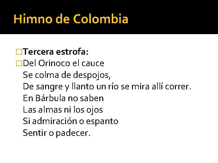 Himno de Colombia �Tercera estrofa: �Del Orinoco el cauce Se colma de despojos, De