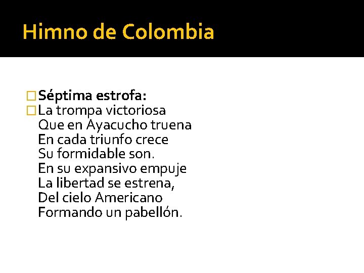 Himno de Colombia �Séptima estrofa: �La trompa victoriosa Que en Ayacucho truena En cada