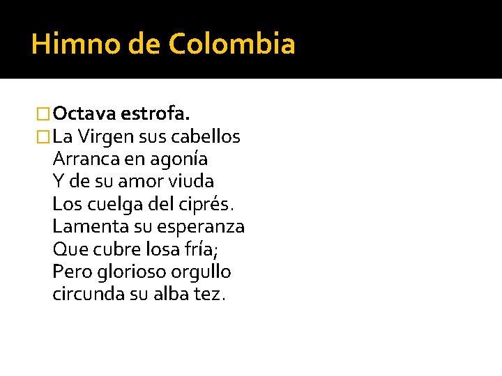 Himno de Colombia �Octava estrofa. �La Virgen sus cabellos Arranca en agonía Y de