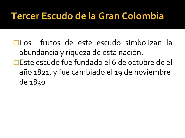 Tercer Escudo de la Gran Colombia �Los frutos de este escudo simbolizan la abundancia