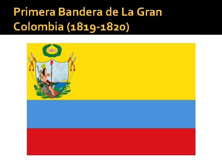 Primera Bandera de La Gran Colombia (1819 -1820) 
