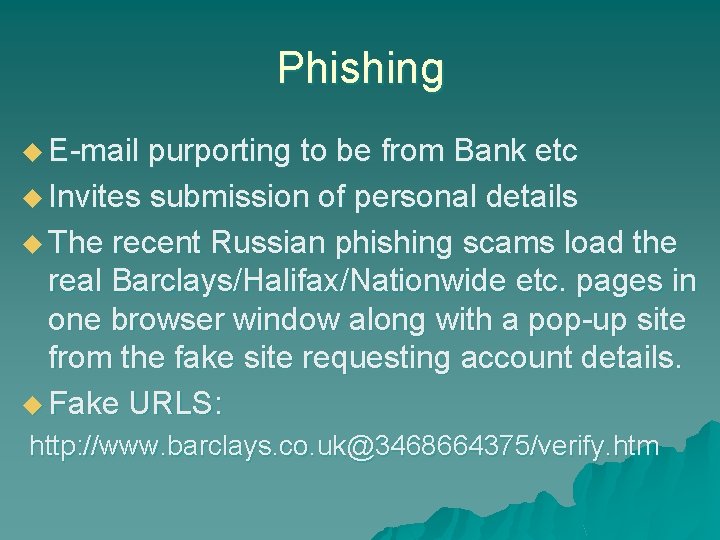 Phishing u E-mail purporting to be from Bank etc u Invites submission of personal