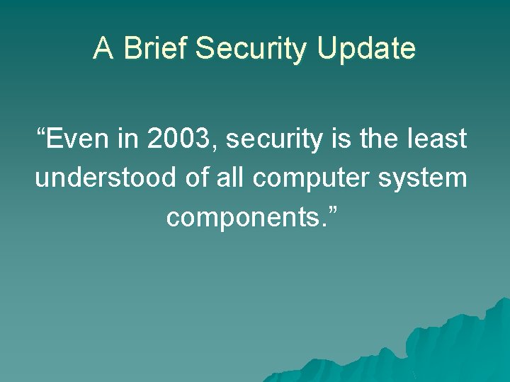 A Brief Security Update “Even in 2003, security is the least understood of all