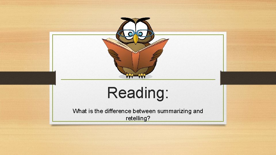 Reading: What is the difference between summarizing and retelling? 