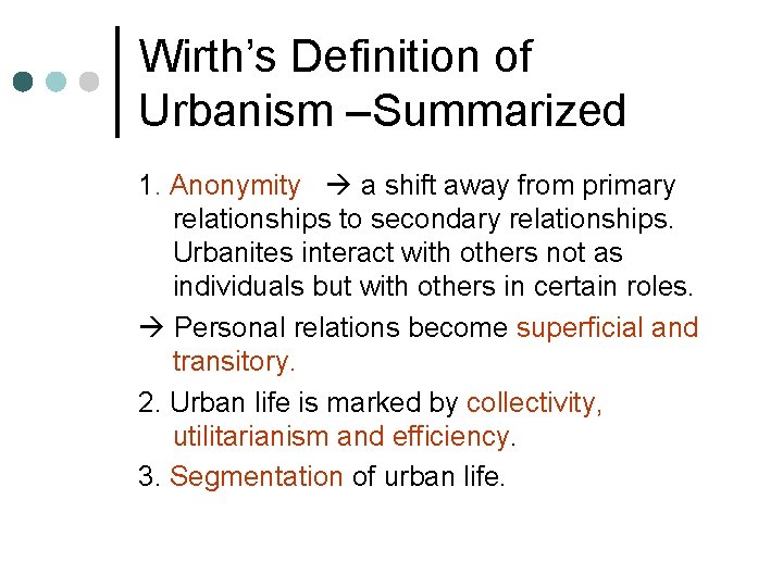 Wirth’s Definition of Urbanism –Summarized 1. Anonymity a shift away from primary relationships to