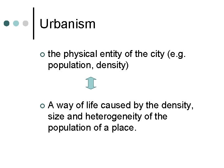 Urbanism ¢ the physical entity of the city (e. g. population, density) ¢ A