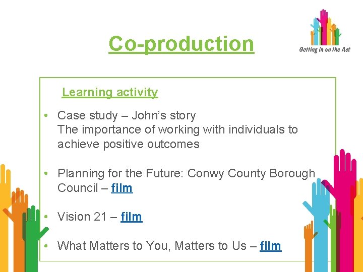 Co-production Learning activity • Case study – John’s story The importance of working with