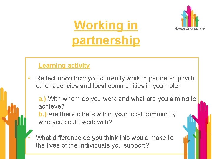 Working in partnership Learning activity • Reflect upon how you currently work in partnership